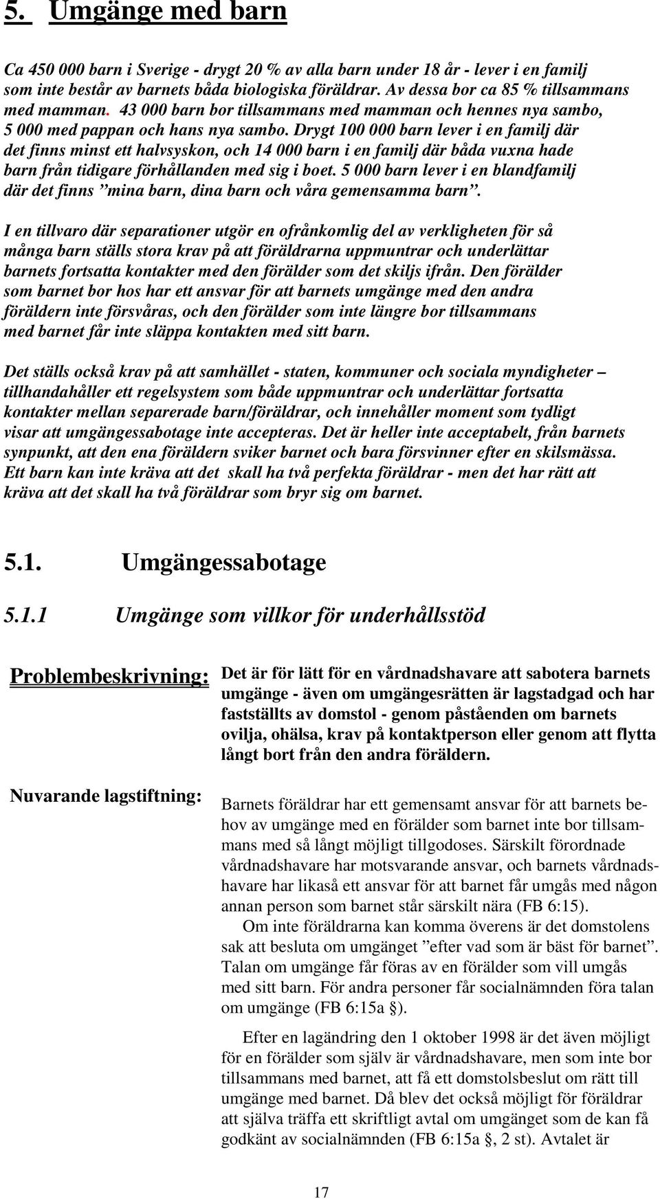 Drygt 100 000 barn lever i en familj där det finns minst ett halvsyskon, och 14 000 barn i en familj där båda vuxna hade barn från tidigare förhållanden med sig i boet.