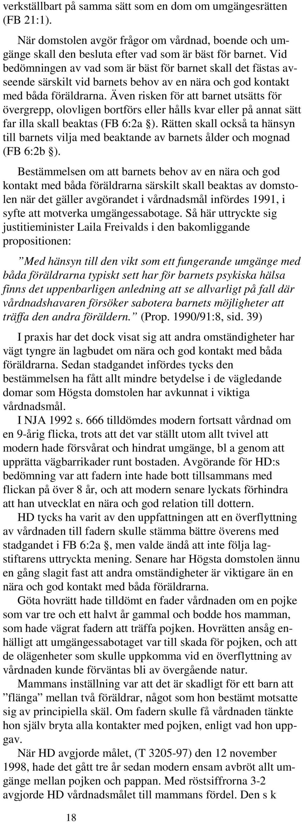 Även risken för att barnet utsätts för övergrepp, olovligen bortförs eller hålls kvar eller på annat sätt far illa skall beaktas (FB 6:2a ).