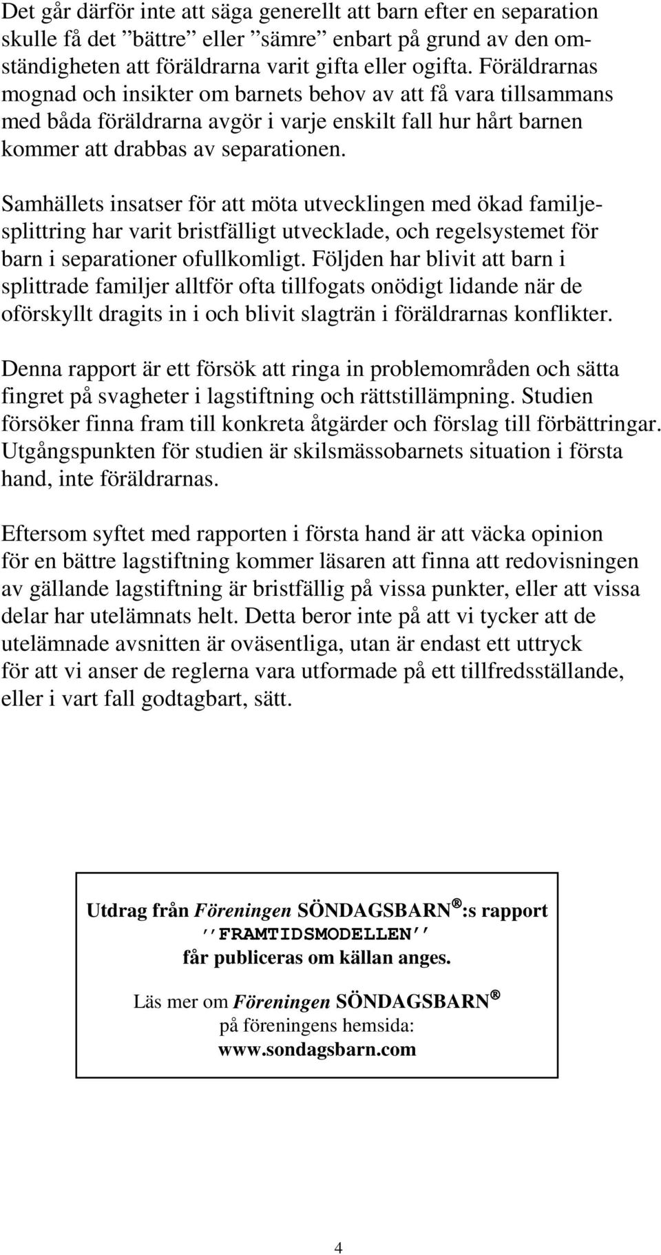 Samhällets insatser för att möta utvecklingen med ökad familjesplittring har varit bristfälligt utvecklade, och regelsystemet för barn i separationer ofullkomligt.