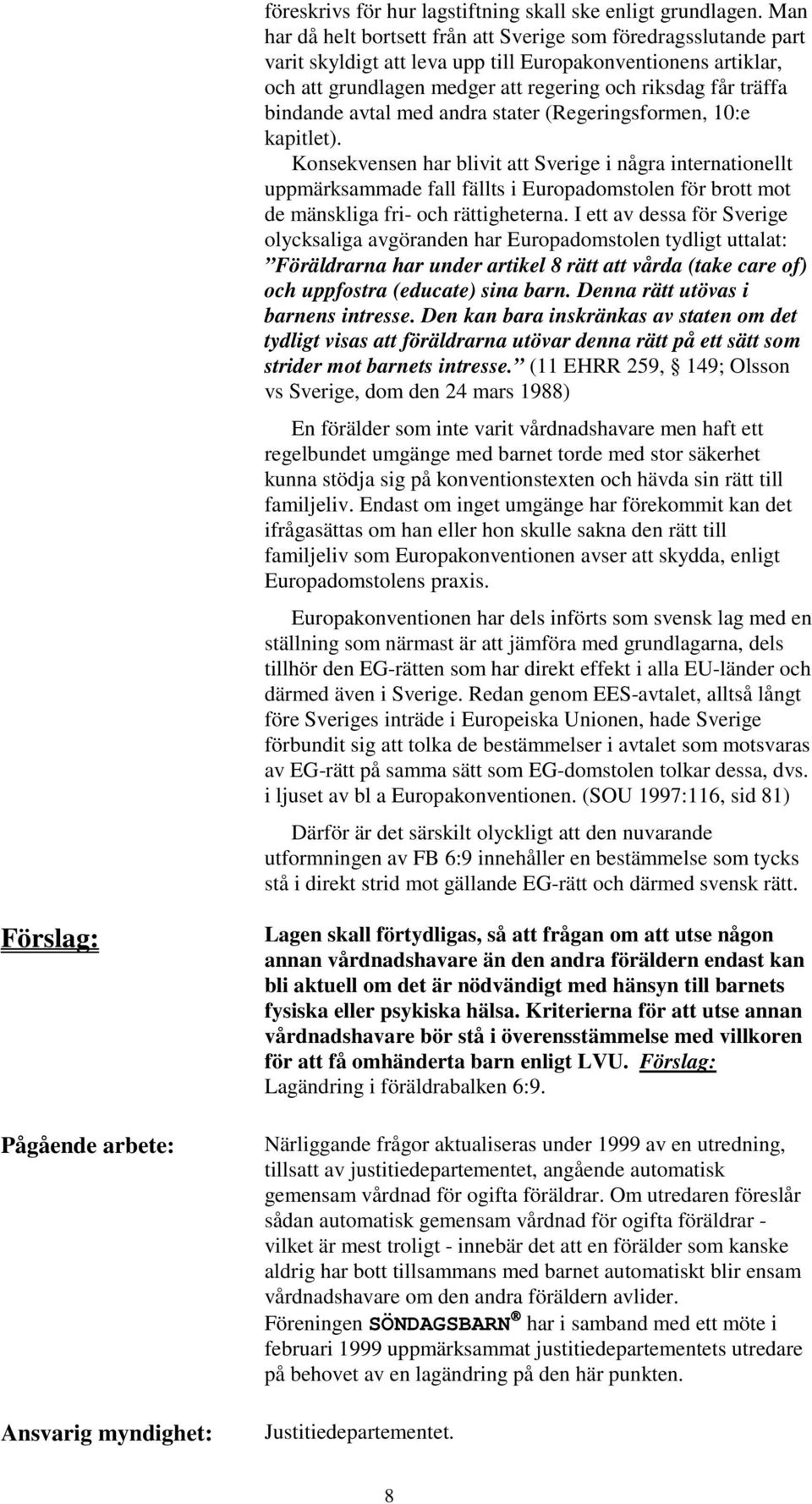 bindande avtal med andra stater (Regeringsformen, 10:e kapitlet).