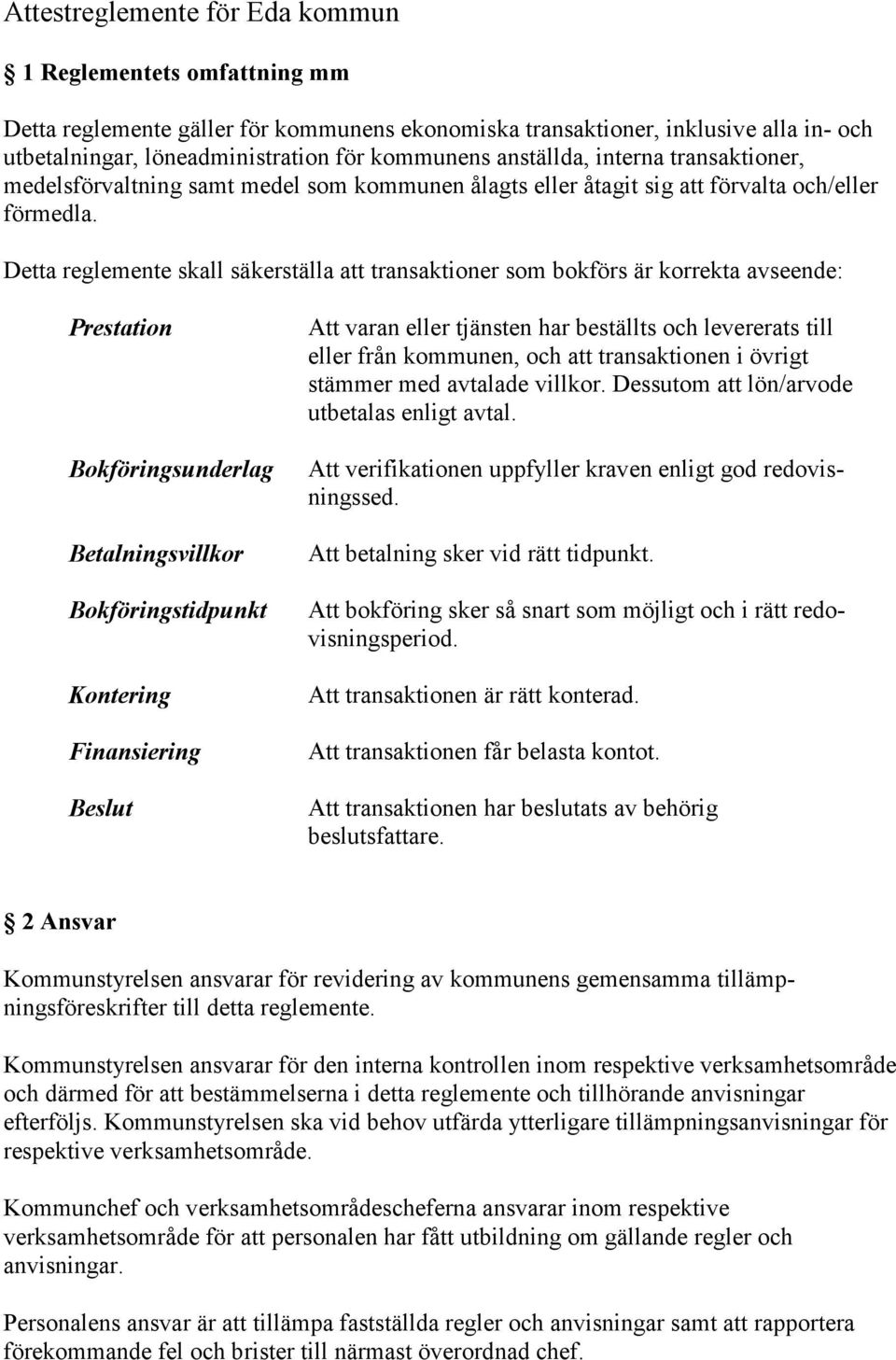 Detta reglemente skall säkerställa att transaktioner som bokförs är korrekta avseende: Prestation Bokföringsunderlag Betalningsvillkor Bokföringstidpunkt Kontering Finansiering Beslut Att varan eller