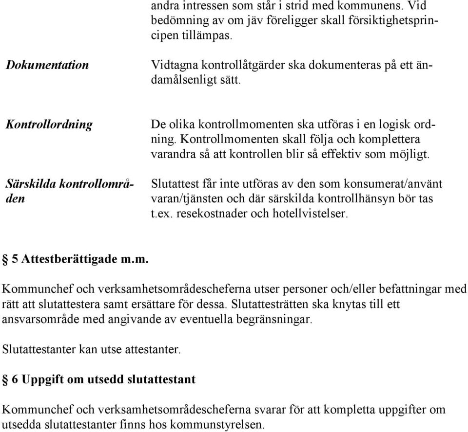 Kontrollmomenten skall följa och komplettera varandra så att kontrollen blir så effektiv som möjligt.