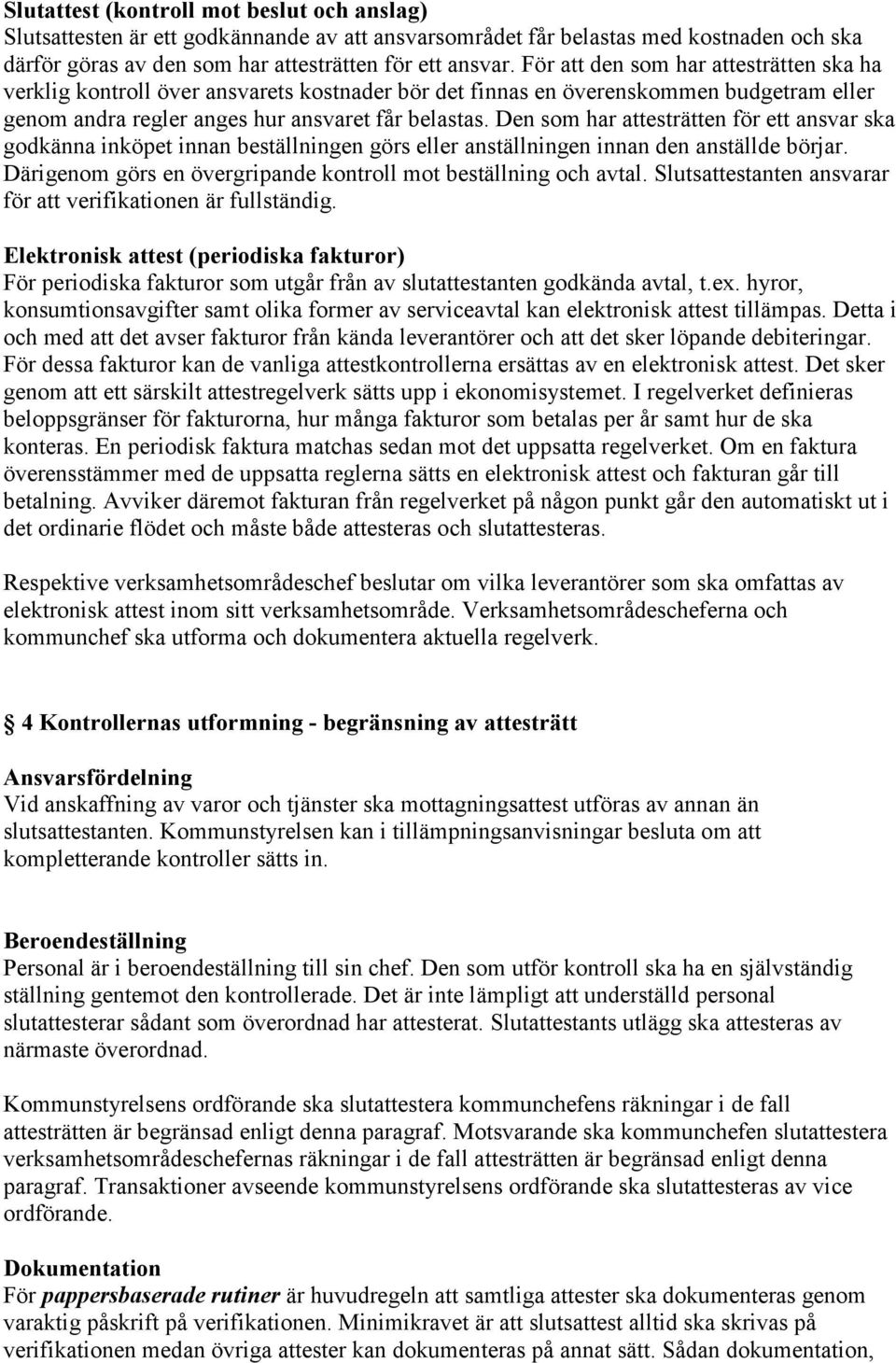 Den som har attesträtten för ett ansvar ska godkänna inköpet innan beställningen görs eller anställningen innan den anställde börjar. Därigenom görs en övergripande kontroll mot beställning och avtal.