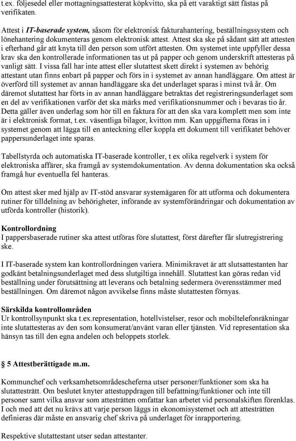 Attest ska ske på sådant sätt att attesten i efterhand går att knyta till den person som utfört attesten.