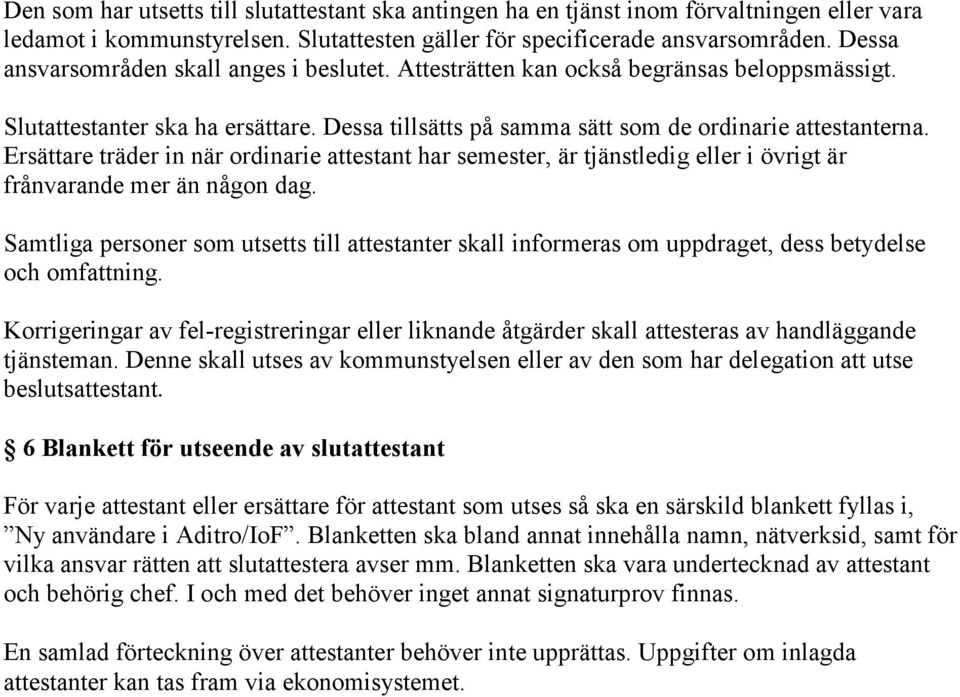 Ersättare träder in när ordinarie attestant har semester, är tjänstledig eller i övrigt är frånvarande mer än någon dag.