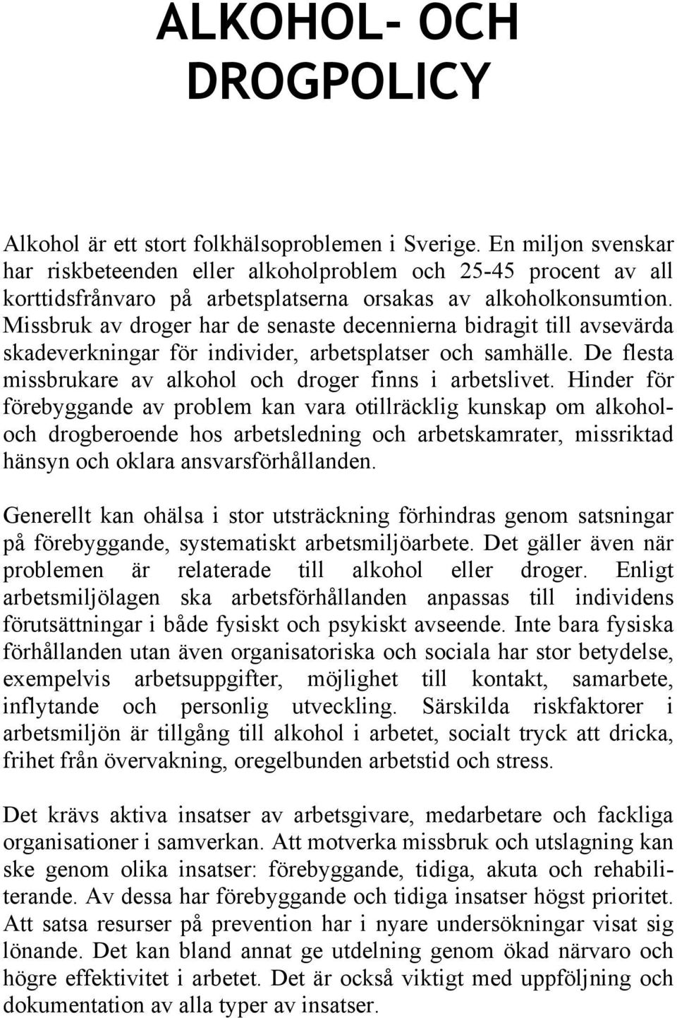 Missbruk av droger har de senaste decennierna bidragit till avsevärda skadeverkningar för individer, arbetsplatser och samhälle. De flesta missbrukare av alkohol och droger finns i arbetslivet.