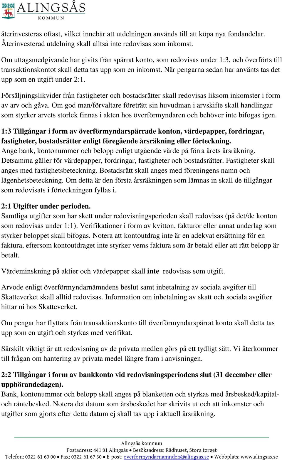 När pengarna sedan har använts tas det upp som en utgift under 2:1. Försäljningslikvider från fastigheter och bostadsrätter skall redovisas liksom inkomster i form av arv och gåva.