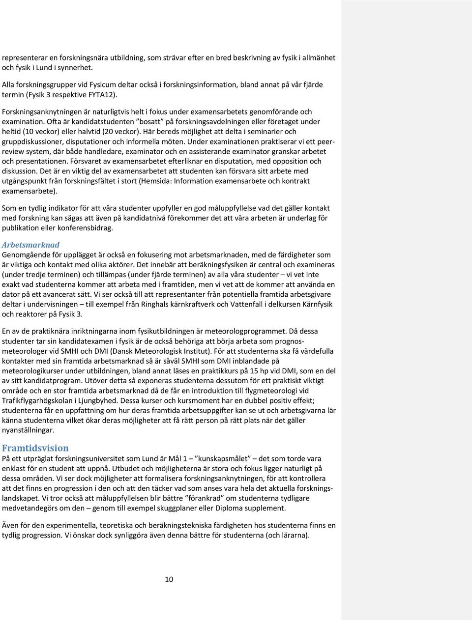 Forskningsanknytningen är naturligtvis helt i fokus under examensarbetets genomförande och examination.
