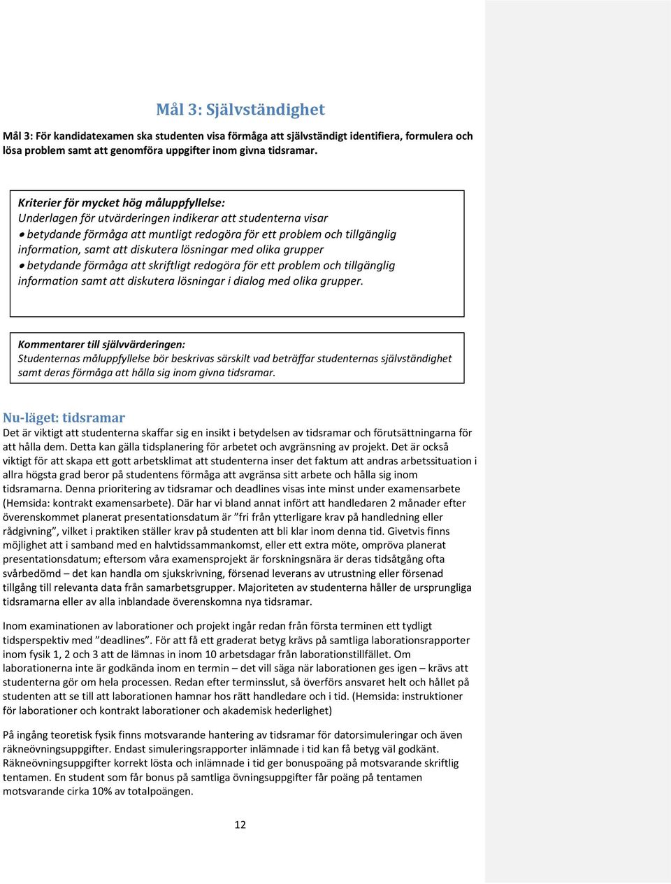 diskutera lösningar med olika grupper betydande förmåga att skriftligt redogöra för ett problem och tillgänglig information samt att diskutera lösningar i dialog med olika grupper.