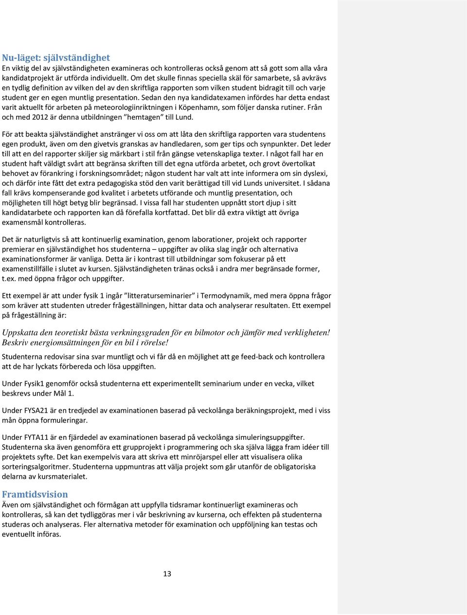 presentation. Sedan den nya kandidatexamen infördes har detta endast varit aktuellt för arbeten på meteorologiinriktningen i Köpenhamn, som följer danska rutiner.