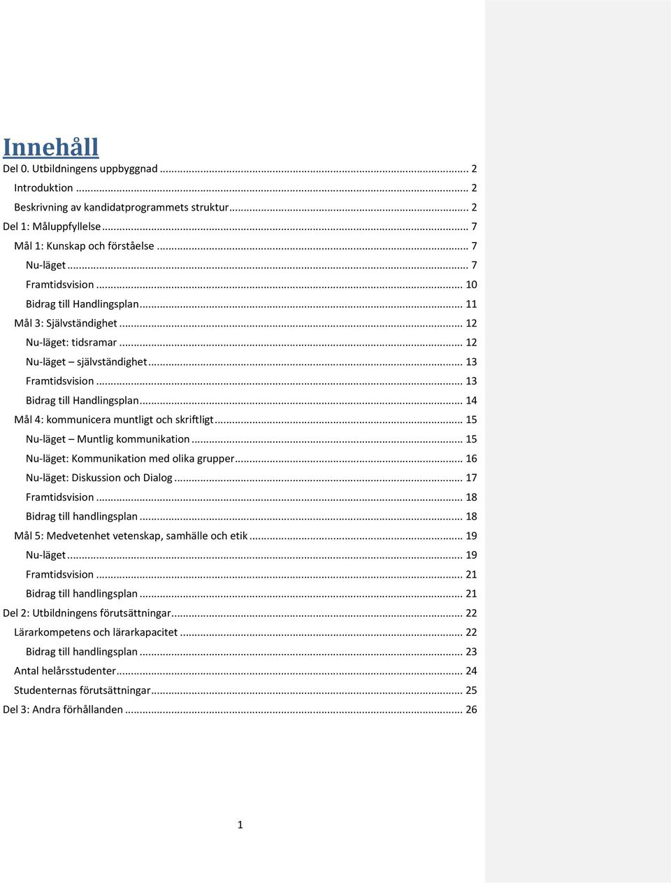 .. 14 Mål 4: kommunicera muntligt och skriftligt... 15 Nu-läget Muntlig kommunikation... 15 Nu-läget: Kommunikation med olika grupper... 16 Nu-läget: Diskussion och Dialog... 17 Framtidsvision.
