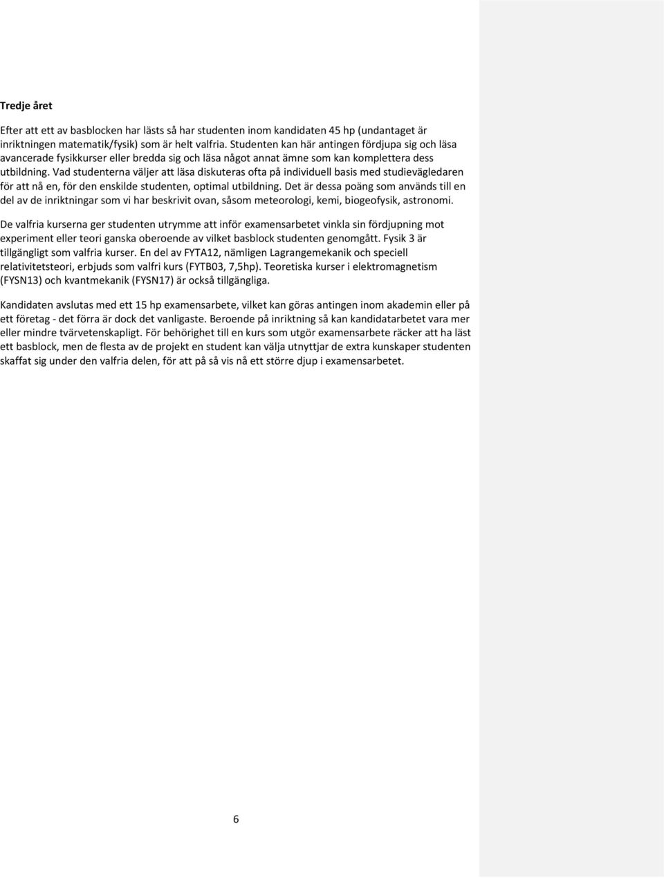 Vad studenterna väljer att läsa diskuteras ofta på individuell basis med studievägledaren för att nå en, för den enskilde studenten, optimal utbildning.