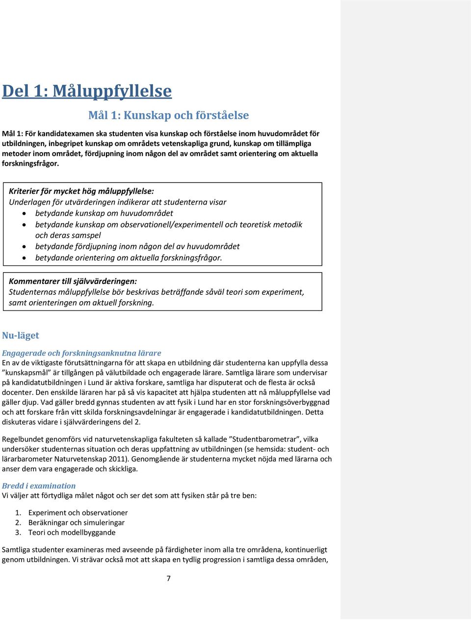 Kriterier för mycket hög måluppfyllelse: Underlagen för utvärderingen indikerar att studenterna visar betydande kunskap om huvudområdet betydande kunskap om observationell/experimentell och teoretisk