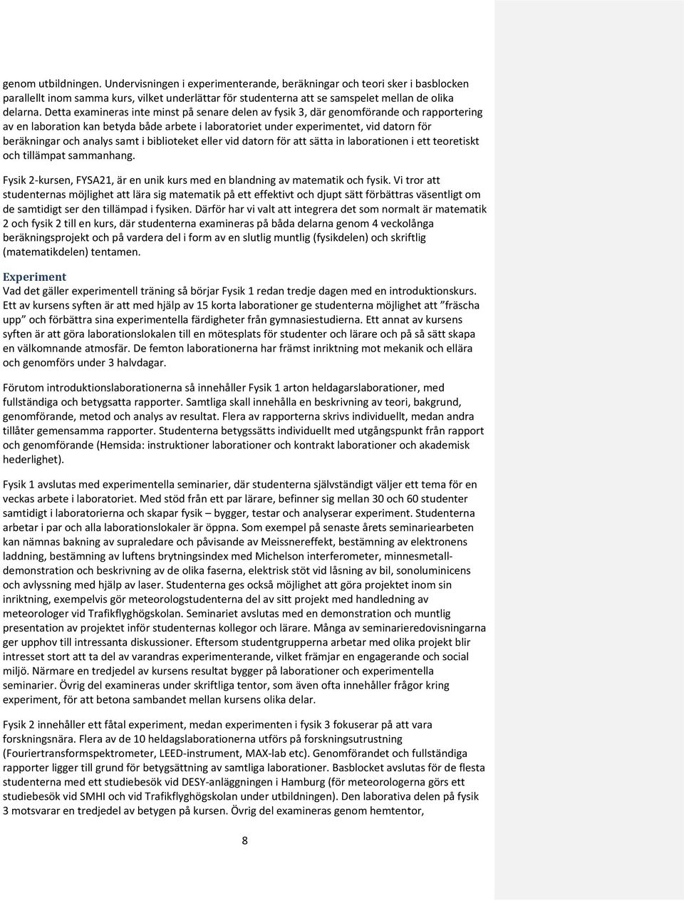 analys samt i biblioteket eller vid datorn för att sätta in laborationen i ett teoretiskt och tillämpat sammanhang. Fysik 2-kursen, FYSA21, är en unik kurs med en blandning av matematik och fysik.
