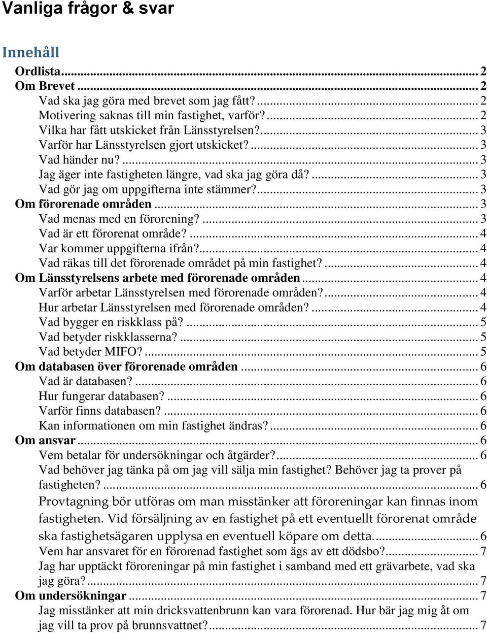 .. 3 Vad menas med en förorening?... 3 Vad är ett förorenat område?... 4 Var kommer uppgifterna ifrån?... 4 Vad räkas till det förorenade området på min fastighet?