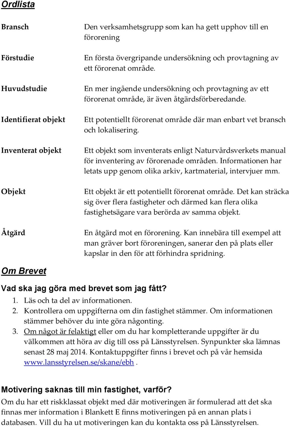 Ett potentiellt förorenat område där man enbart vet bransch och lokalisering. Ett objekt som inventerats enligt Naturvårdsverkets manual för inventering av förorenade områden.