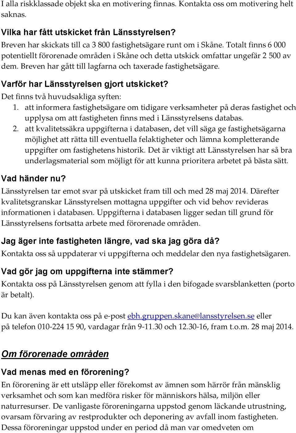 Breven har gått till lagfarna och taxerade fastighetsägare. Varför har Länsstyrelsen gjort utskicket? Det finns två huvudsakliga syften: 1.