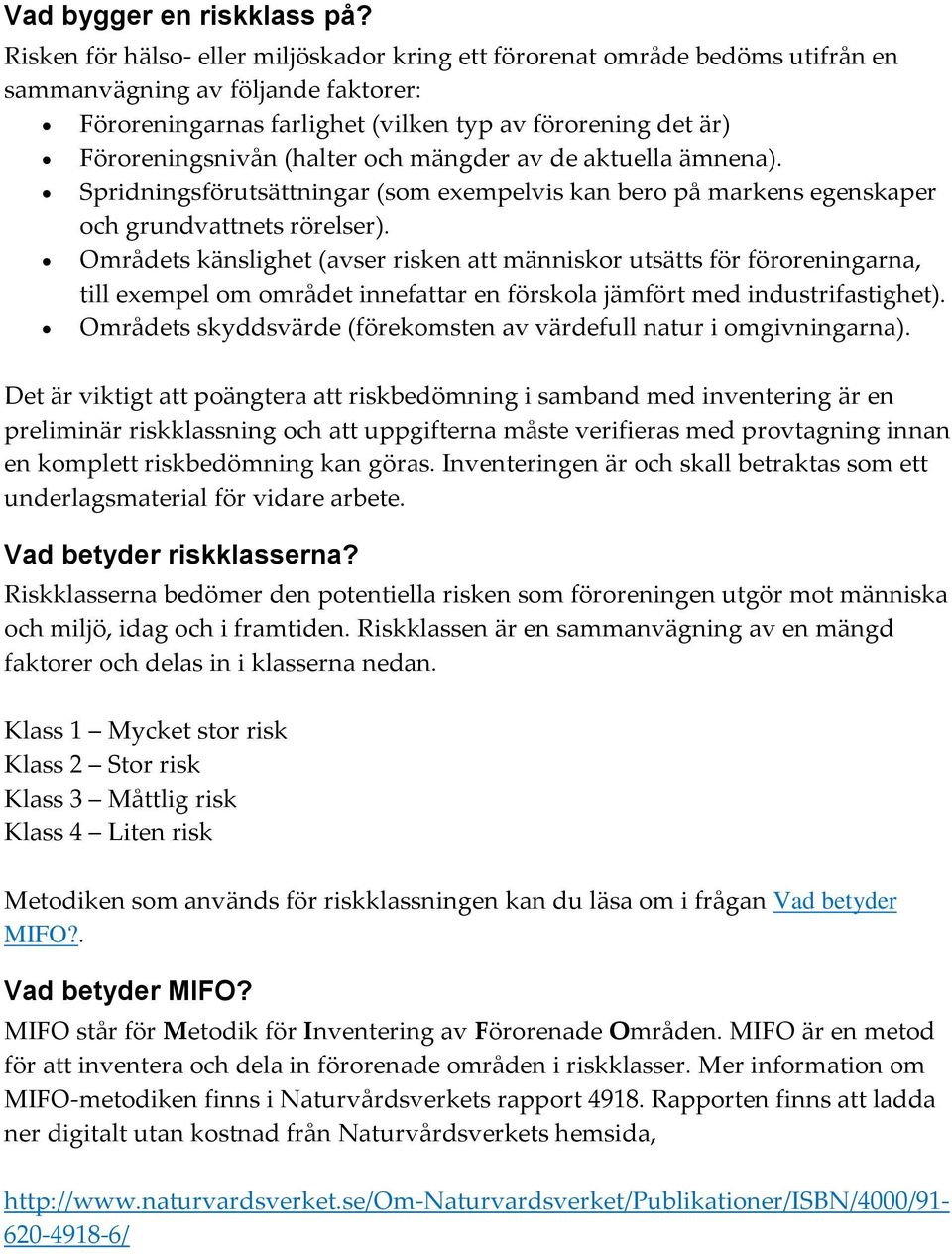 (halter och mängder av de aktuella ämnena). Spridningsförutsättningar (som exempelvis kan bero på markens egenskaper och grundvattnets rörelser).