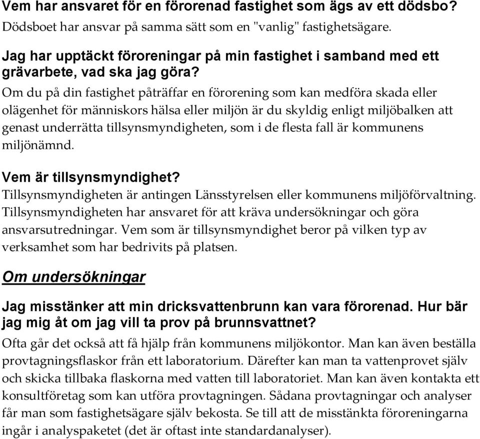 Om du på din fastighet påträffar en förorening som kan medföra skada eller olägenhet för människors hälsa eller miljön är du skyldig enligt miljöbalken att genast underrätta tillsynsmyndigheten, som