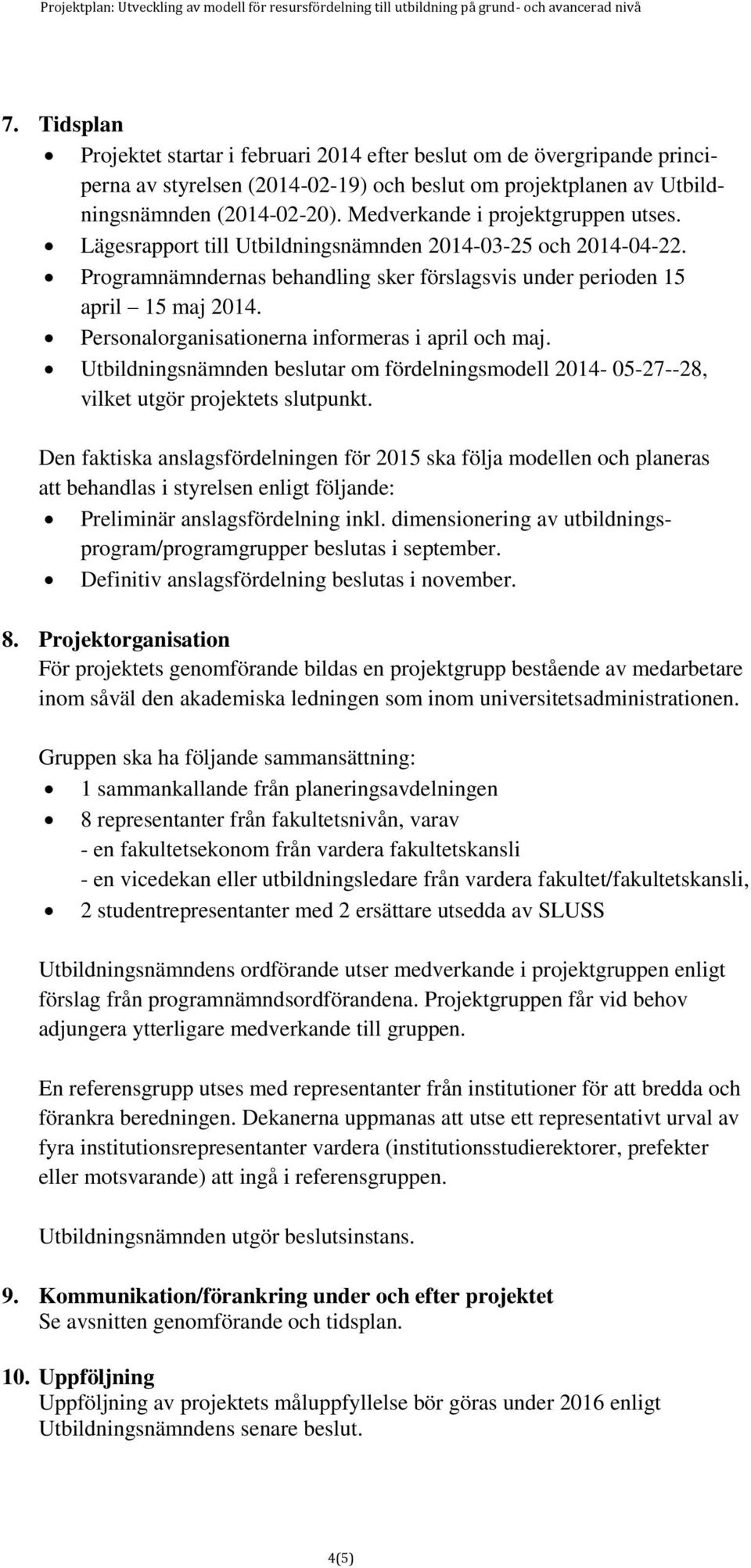 Personalorganisationerna informeras i april och maj. Utbildningsnämnden beslutar om fördelningsmodell 2014-05-27--28, vilket utgör projektets slutpunkt.