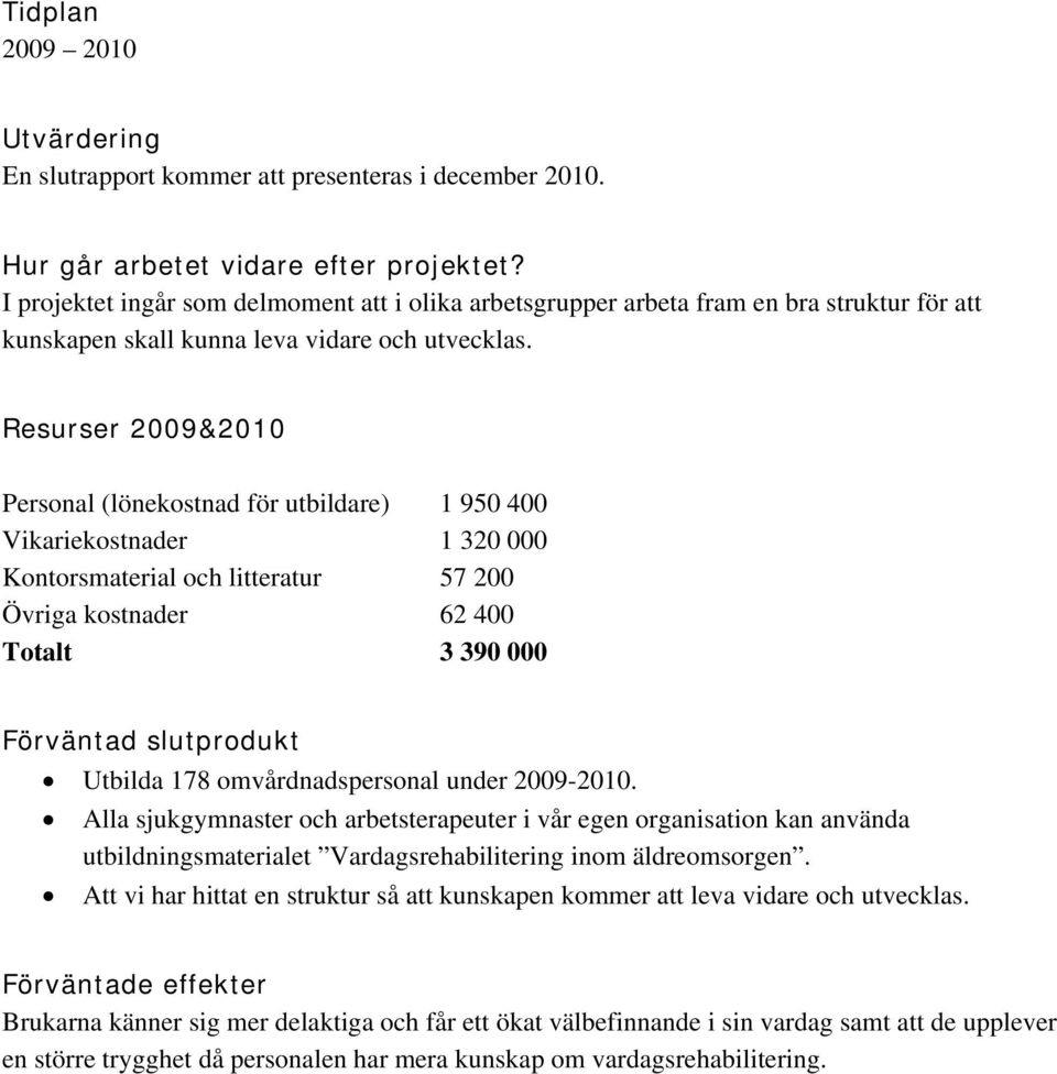 Resurser 2009&2010 Personal (lönekostnad för utbildare) 1 950 400 Vikariekostnader 1 320 000 Kontorsmaterial och litteratur 57 200 Övriga kostnader 62 400 Totalt 3 390 000 Förväntad slutprodukt