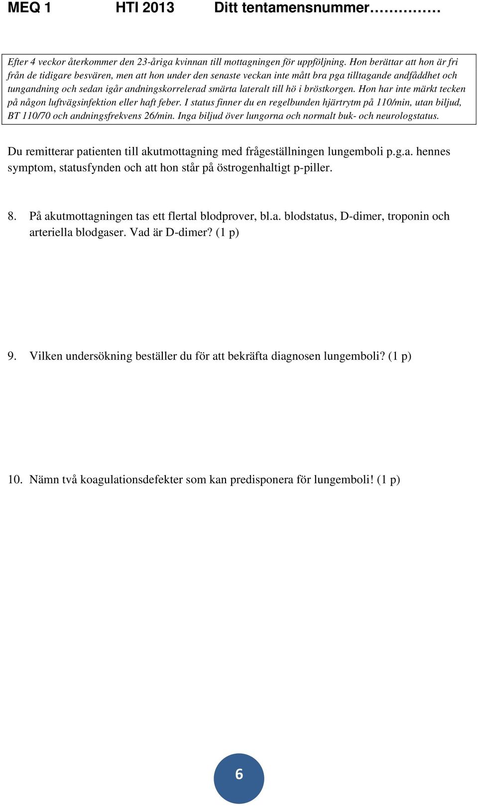 till hö i bröstkorgen. Hon har inte märkt tecken på någon luftvägsinfektion eller haft feber.