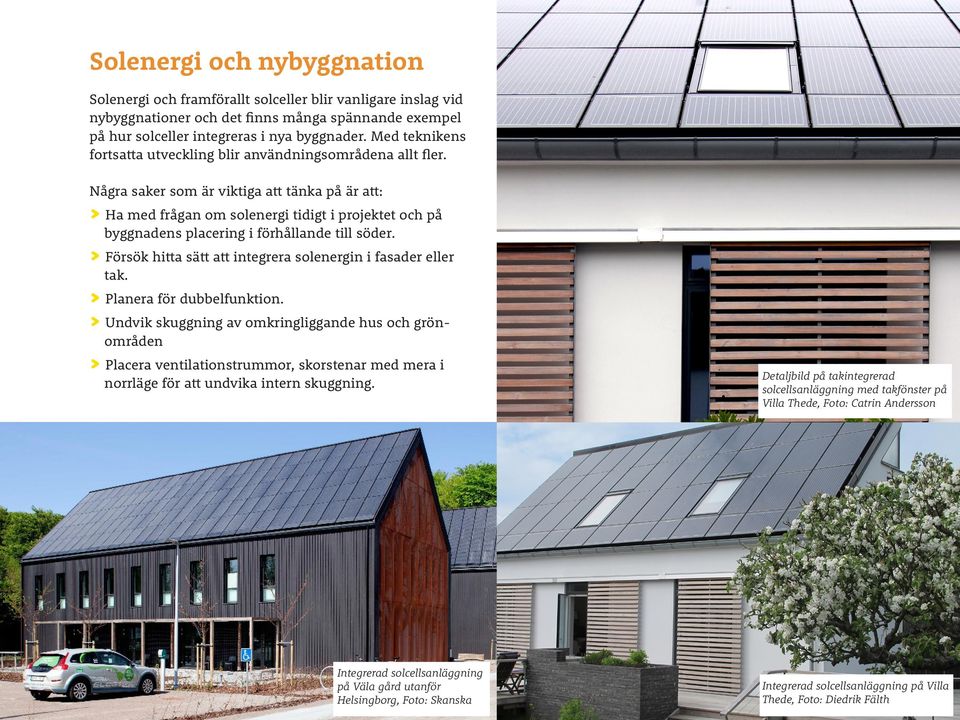 Några saker som är viktiga att tänka på är att: > Ha med frågan om solenergi tidigt i projektet och på byggnadens placering i förhållande till söder.