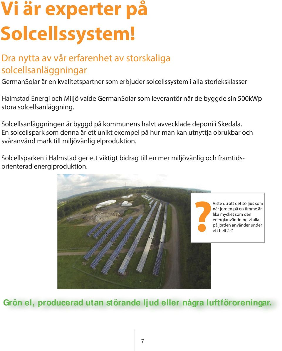 leveranör när de byggde sin 500kWp sora solcellsanläggning. Solcellsanläggningen är byggd på kommunens halv avvecklade deponi i Skedala.