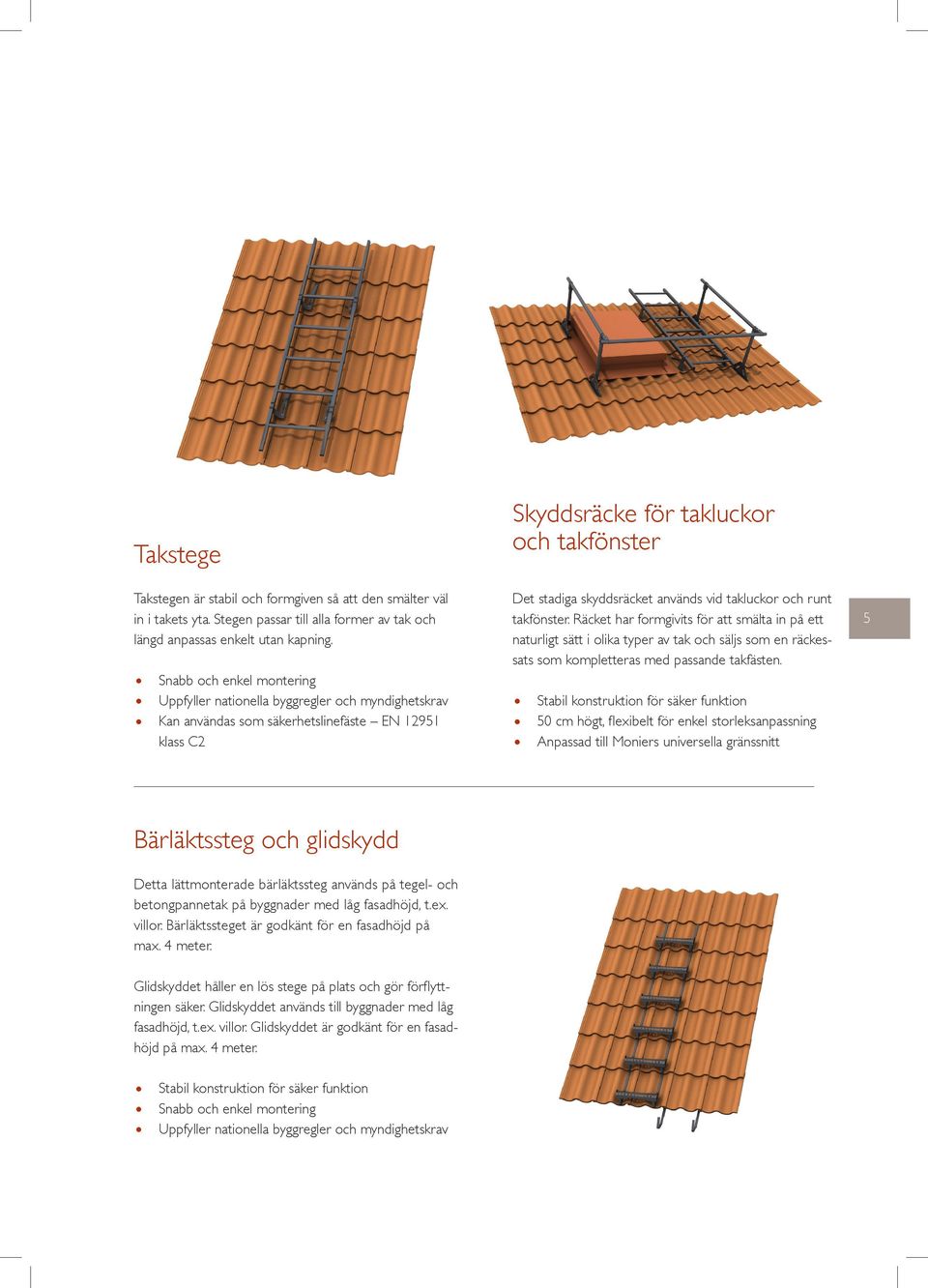 på tegel- och betongpannetak på byggnader med låg fasadhöjd, t.ex. villor. Bärläktssteget är godkänt för en fasadhöjd på max. 4 meter.