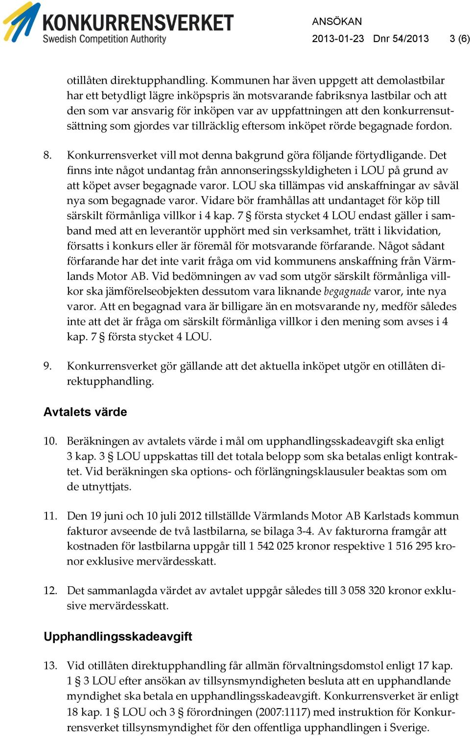 konkurrensutsättning som gjordes var tillräcklig eftersom inköpet rörde begagnade fordon. 8. Konkurrensverket vill mot denna bakgrund göra följande förtydligande.