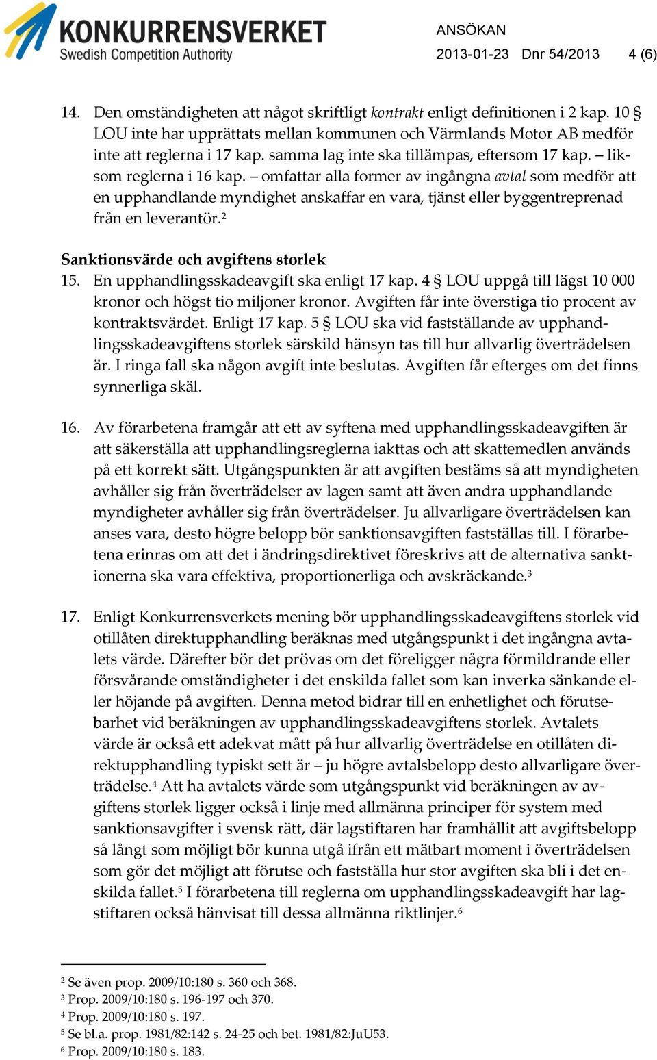 omfattar alla former av ingångna avtal som medför att en upphandlande myndighet anskaffar en vara, tjänst eller byggentreprenad från en leverantör. 2 Sanktionsvärde och avgiftens storlek 15.