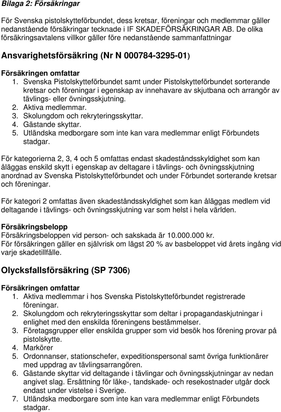 Svenska Pistolskytteförbundet samt under Pistolskytteförbundet sorterande kretsar och föreningar i egenskap av innehavare av skjutbana och arrangör av tävlings- eller övningsskjutning. 2.