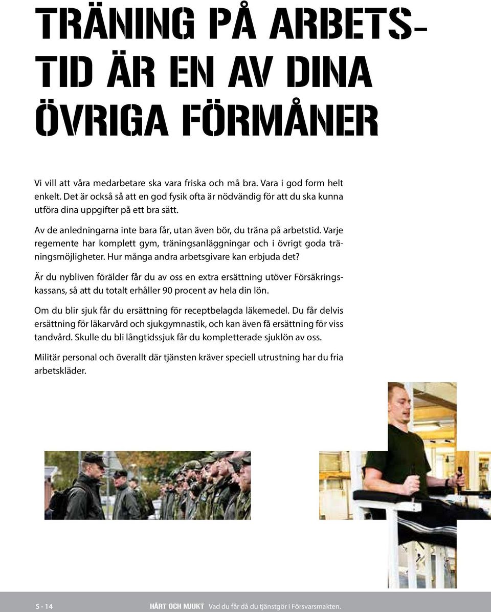 Varje regemente har komplett gym, träningsanläggningar och i övrigt goda träningsmöjligheter. Hur många andra arbetsgivare kan erbjuda det?