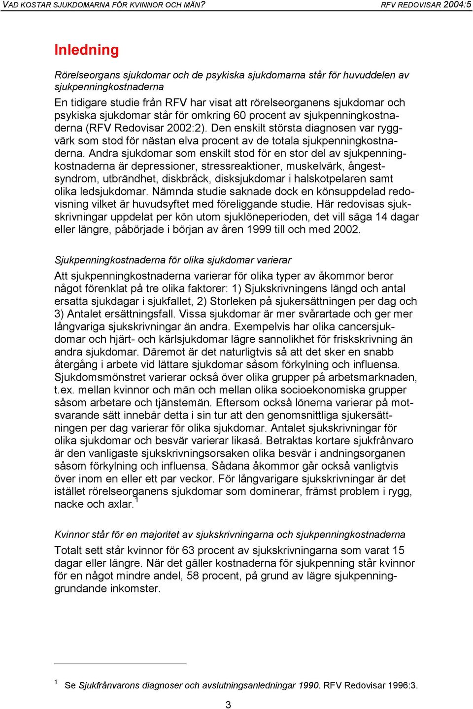 Andra sjukdomar som enskilt stod för en stor del av kostnaderna är depressioner, stressreaktioner, muskelvärk, ångestsyndrom, utbrändhet, diskbråck, disksjukdomar i halskotpelaren samt olika