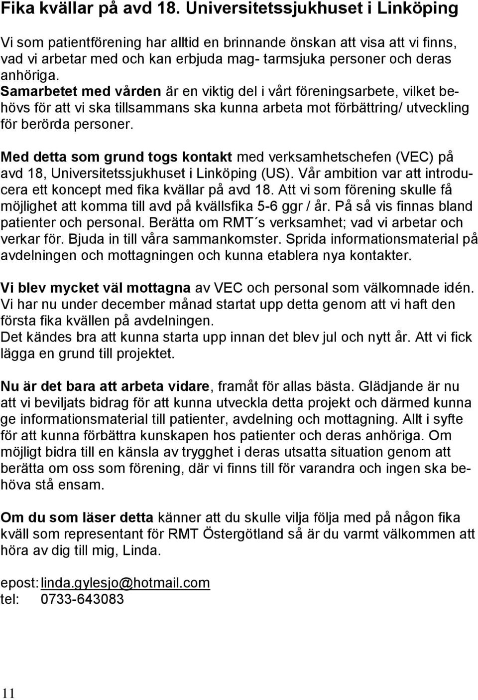 Samarbetet med vården är en viktig del i vårt föreningsarbete, vilket behövs för att vi ska tillsammans ska kunna arbeta mot förbättring/ utveckling för berörda personer.