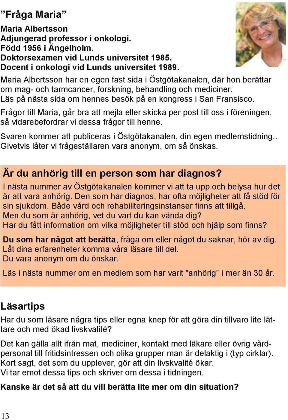 Frågor till Maria, går bra att mejla eller skicka per post till oss i föreningen, så vidarebefordrar vi dessa frågor till henne. Svaren kommer att publiceras i Östgötakanalen, din egen medlemstidning.