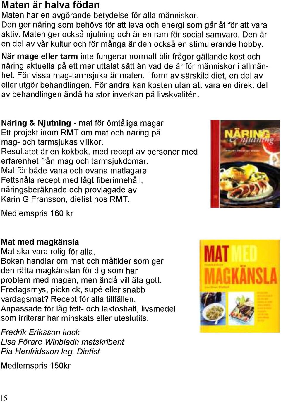 När mage eller tarm inte fungerar normalt blir frågor gällande kost och näring aktuella på ett mer uttalat sätt än vad de är för människor i allmänhet.