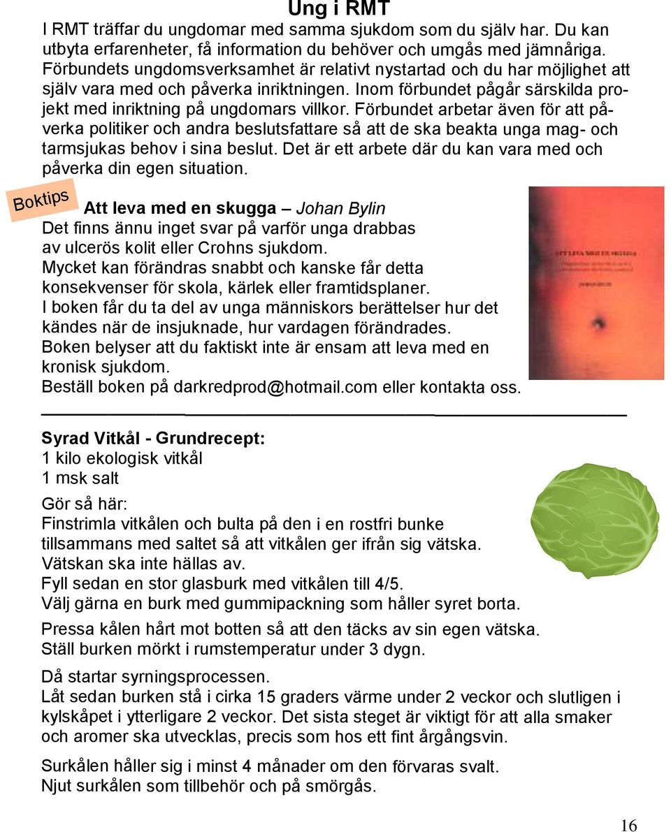 Förbundet arbetar även för att påverka politiker och andra beslutsfattare så att de ska beakta unga mag- och tarmsjukas behov i sina beslut.