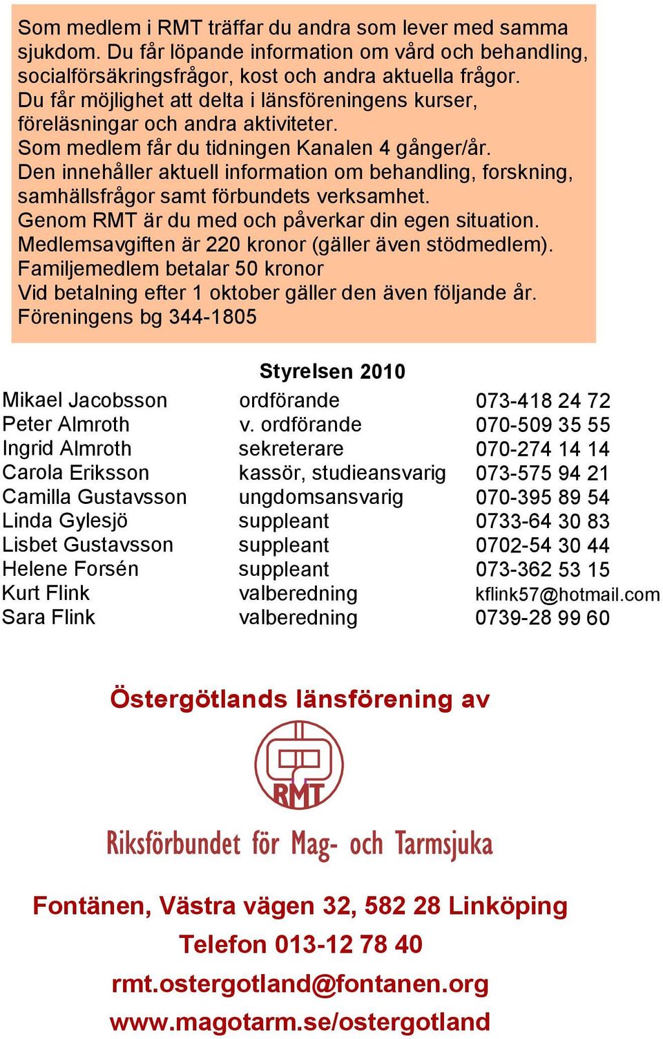 Den innehåller aktuell information om behandling, forskning, samhällsfrågor samt förbundets verksamhet. Genom RMT är du med och påverkar din egen situation.