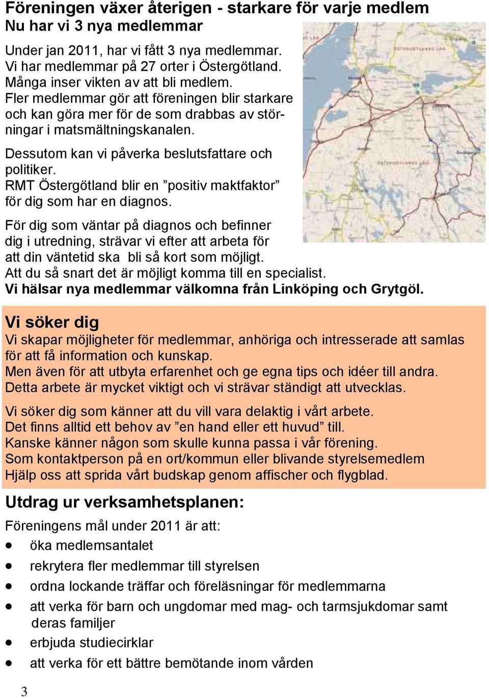 Dessutom kan vi påverka beslutsfattare och politiker. RMT Östergötland blir en positiv maktfaktor för dig som har en diagnos.