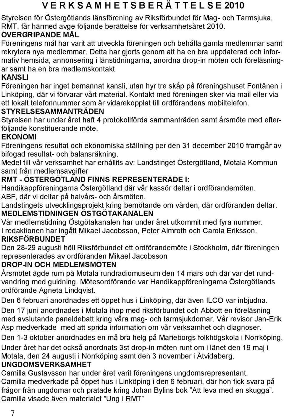 Detta har gjorts genom att ha en bra uppdaterad och informativ hemsida, annonsering i länstidningarna, anordna drop-in möten och föreläsningar samt ha en bra medlemskontakt KANSLI Föreningen har