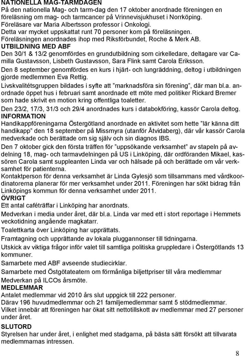 UTBILDNING MED ABF Den 30/1 & 13/2 genomfördes en grundutbildning som cirkelledare, deltagare var Camilla Gustavsson, Lisbeth Gustavsson, Sara Flink samt Carola Eriksson.