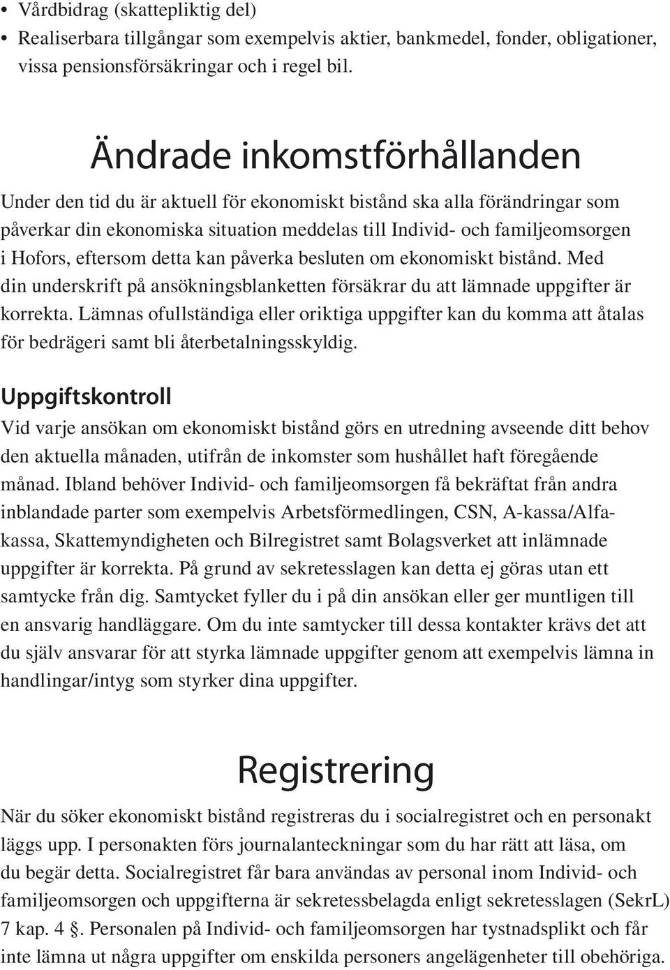 eftersom detta kan påverka besluten om ekonomiskt bistånd. Med din underskrift på ansökningsblanketten försäkrar du att lämnade uppgifter är korrekta.