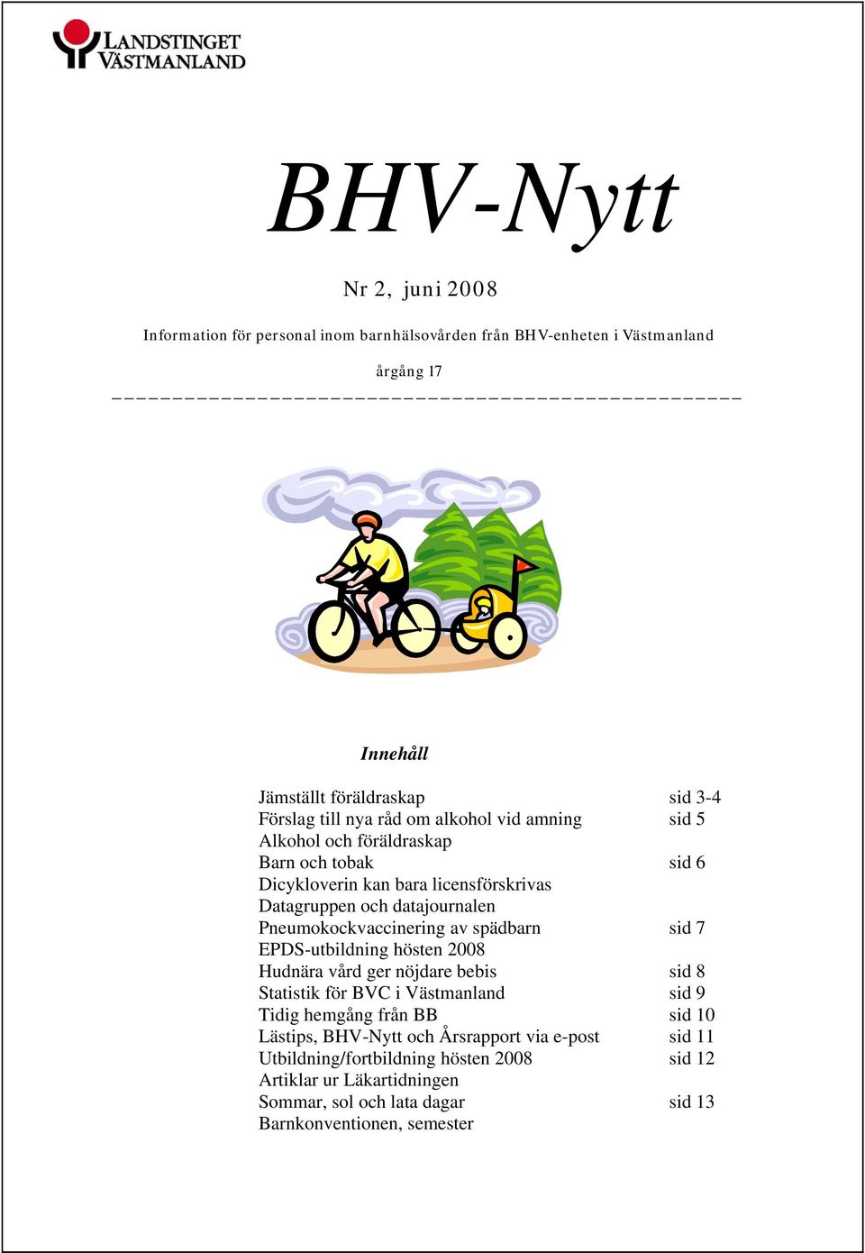 Pneumokockvaccinering av spädbarn sid 7 EPDS-utbildning hösten 2008 Hudnära vård ger nöjdare bebis sid 8 Statistik för BVC i Västmanland sid 9 Tidig hemgång från BB