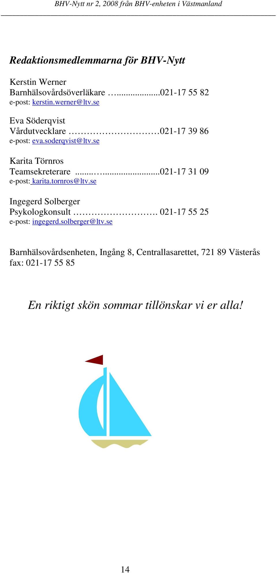 .....021-17 31 09 e-post: karita.tornros@ltv.se Ingegerd Solberger Psykologkonsult. 021-17 55 25 e-post: ingegerd.