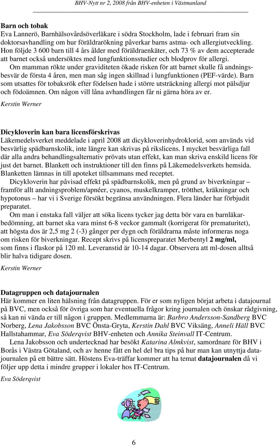 Om mamman rökte under graviditeten ökade risken för att barnet skulle få andningsbesvär de första 4 åren, men man såg ingen skillnad i lungfunktionen (PEF-värde).