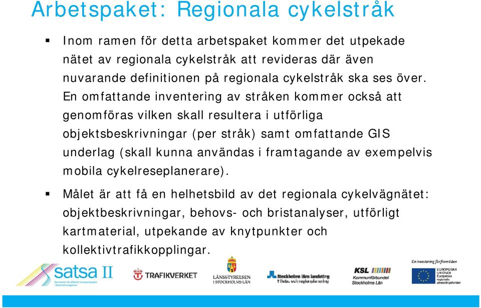 En omfattande inventering av stråken kommer också att genomföras vilken skall resultera i utförliga objektsbeskrivningar (per stråk) samt omfattande GIS