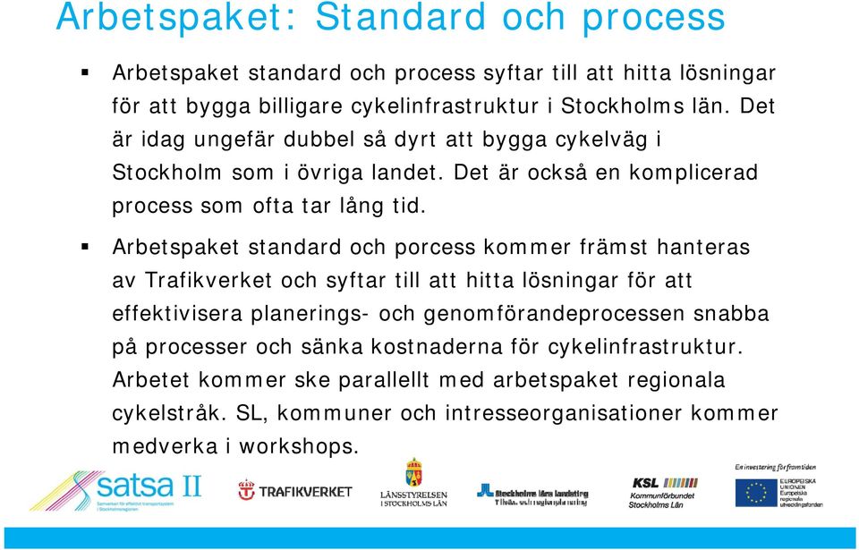 Arbetspaket standard och porcess kommer främst hanteras av Trafikverket och syftar till att hitta lösningar för att effektivisera planerings- och genomförandeprocessen