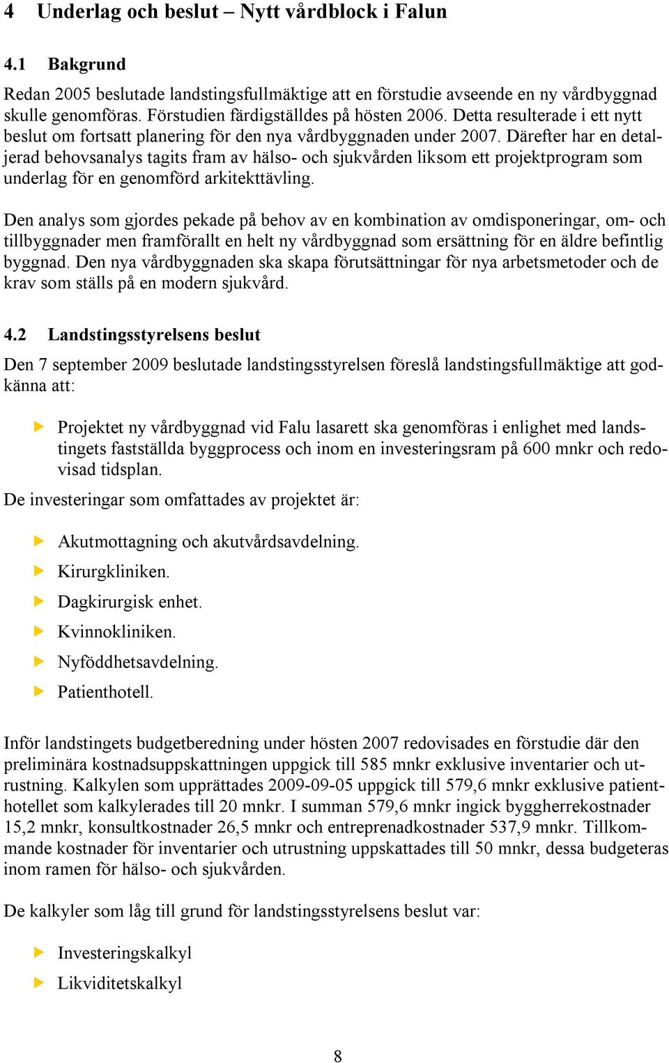 Därefter har en detaljerad behovsanalys tagits fram av hälso- och sjukvården liksom ett projektprogram som underlag för en genomförd arkitekttävling.