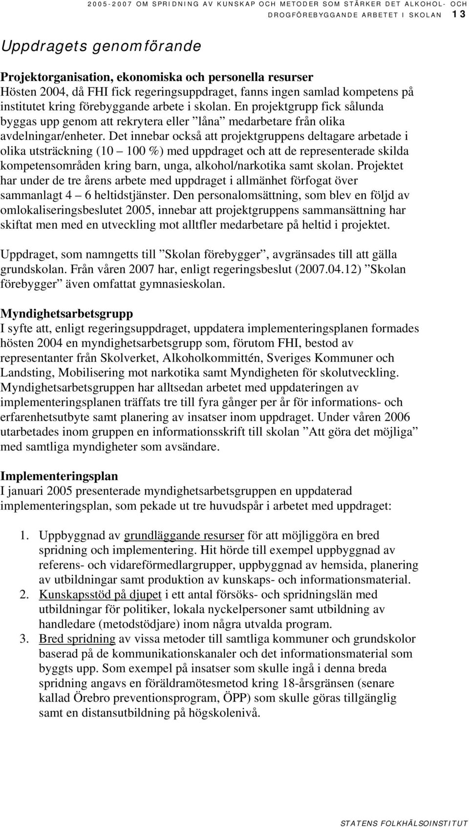 En projektgrupp fick sålunda byggas upp genom att rekrytera eller låna medarbetare från olika avdelningar/enheter.